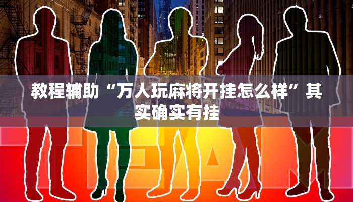 教程辅助“万人玩麻将开挂怎么样”其实确实有挂