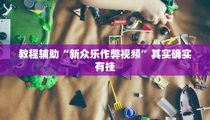 教程辅助“新众乐作弊视频”其实确实有挂