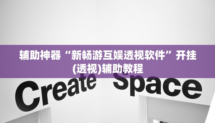辅助神器“新畅游互娱透视软件”开挂(透视)辅助教程