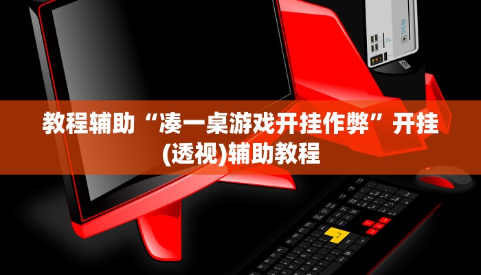 教程辅助“凑一桌游戏开挂作弊”开挂(透视)辅助教程