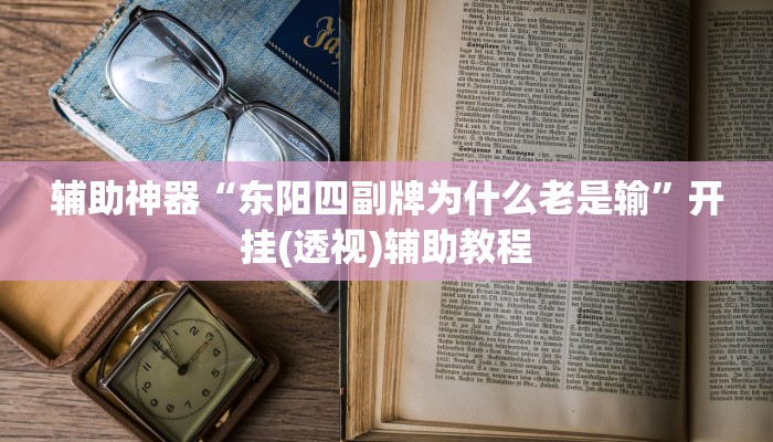 辅助神器“东阳四副牌为什么老是输”开挂(透视)辅助教程 辅助神器“东阳四副牌为什么老是输”开挂(透视)辅助教程