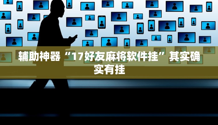 辅助神器“17好友麻将软件挂”其实确实有挂