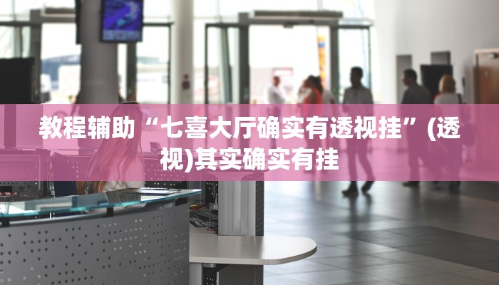 教程辅助“七喜大厅确实有透视挂”(透视)其实确实有挂 教程辅助“七喜大厅确实有透视挂”(透视)其实确实有挂