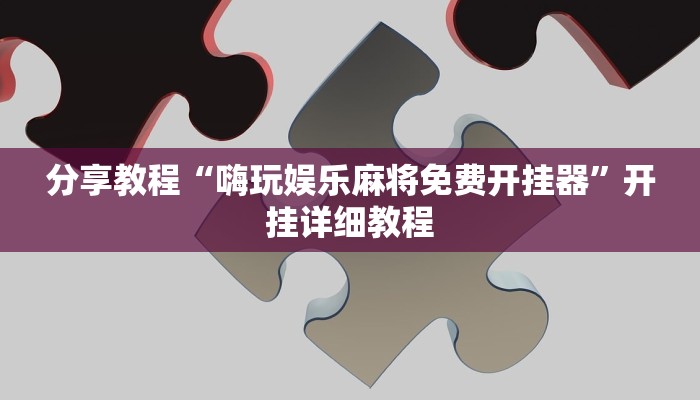 分享教程“嗨玩娱乐麻将免费开挂器”开挂详细教程