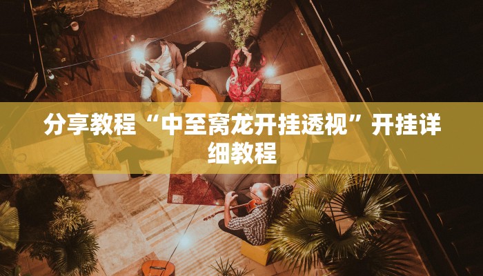 分享教程“中至窝龙开挂透视”开挂详细教程 分享教程“中至窝龙开挂透视”开挂详细教程