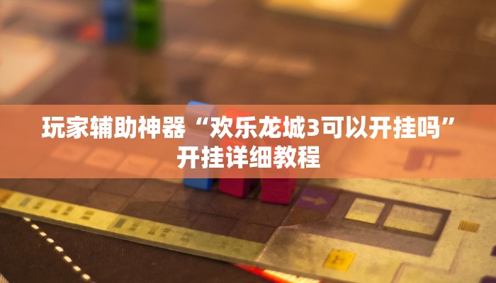 玩家辅助神器“欢乐龙城3可以开挂吗”开挂详细教程 玩家辅助神器“欢乐龙城3可以开挂吗”开挂详细教程