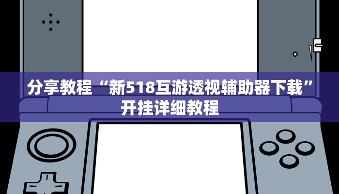 分享教程“新518互游透视辅助器下载”开挂详细教程 分享教程“新518互游透视辅助器下载”开挂详细教程