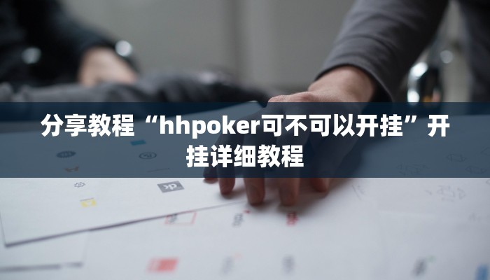 分享教程“hhpoker可不可以开挂”开挂详细教程