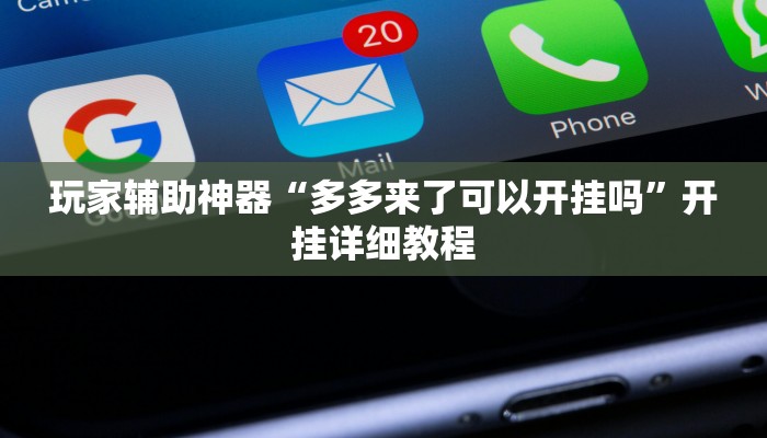 玩家辅助神器“多多来了可以开挂吗”开挂详细教程