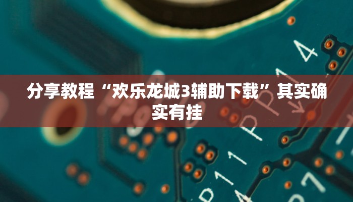 分享教程“欢乐龙城3辅助下载”其实确实有挂 分享教程“欢乐龙城3辅助下载”其实确实有挂