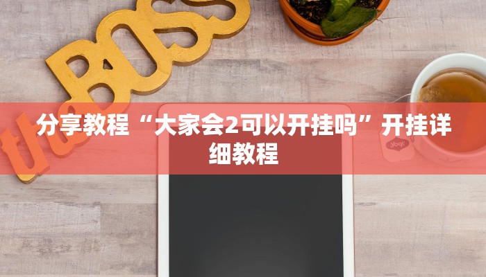 分享教程“大家会2可以开挂吗”开挂详细教程