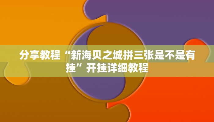 分享教程“新海贝之城拼三张是不是有挂”开挂详细教程