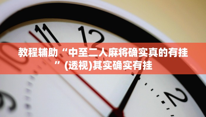 教程辅助“中至二人麻将确实真的有挂”(透视)其实确实有挂