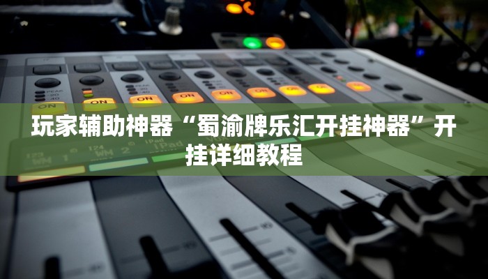 玩家辅助神器“蜀渝牌乐汇开挂神器”开挂详细教程
