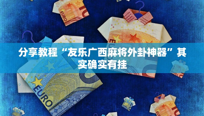 分享教程“友乐广西麻将外卦神器”其实确实有挂