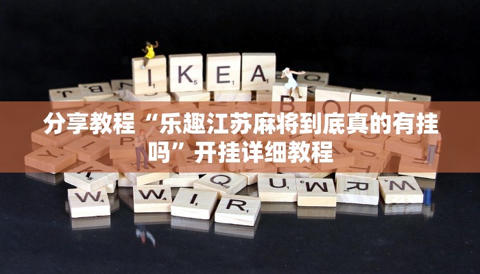 分享教程“乐趣江苏麻将到底真的有挂吗”开挂详细教程