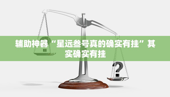 辅助神器“星远叁号真的确实有挂”其实确实有挂 辅助神器“星远叁号真的确实有挂”其实确实有挂