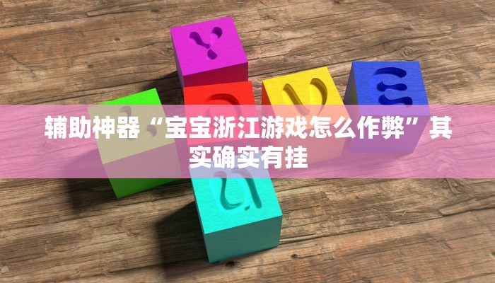 辅助神器“宝宝浙江游戏怎么作弊”其实确实有挂