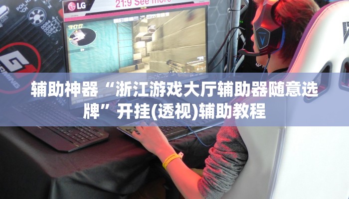 辅助神器“浙江游戏大厅辅助器随意选牌”开挂(透视)辅助教程 辅助神器“浙江游戏大厅辅助器随意选牌”开挂(透视)辅助教程