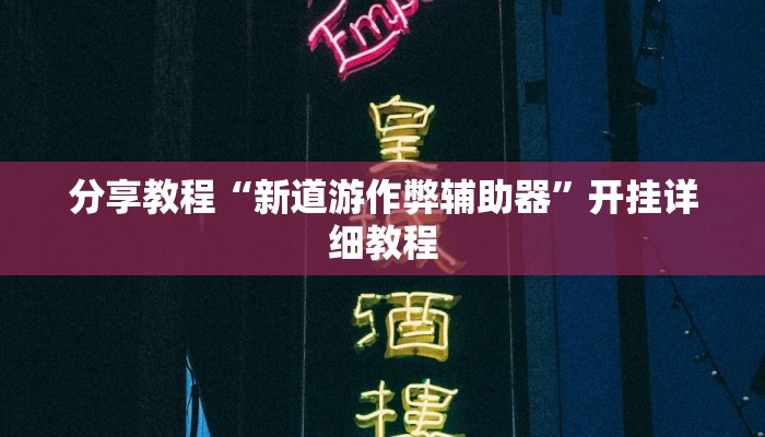 分享教程“新道游作弊辅助器”开挂详细教程