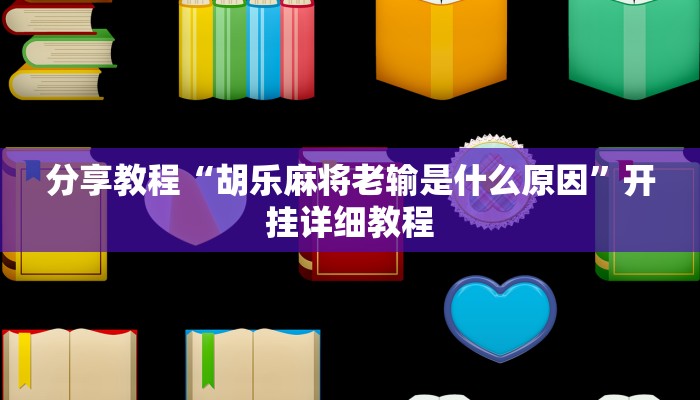 分享教程“胡乐麻将老输是什么原因”开挂详细教程
