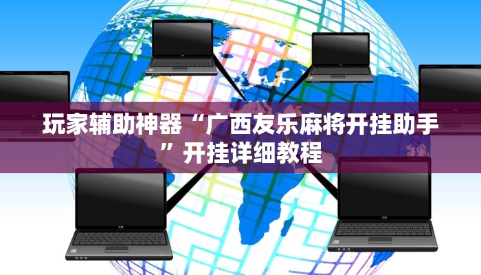 玩家辅助神器“广西友乐麻将开挂助手”开挂详细教程 玩家辅助神器“广西友乐麻将开挂助手”开挂详细教程