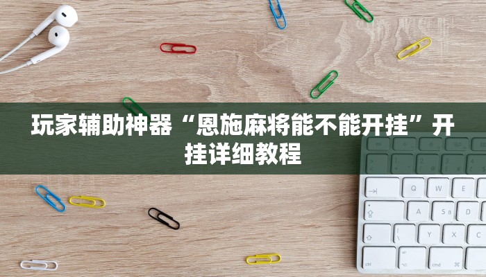 玩家辅助神器“恩施麻将能不能开挂”开挂详细教程