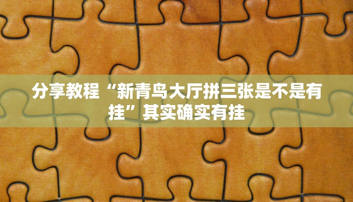 分享教程“新青鸟大厅拼三张是不是有挂”其实确实有挂
