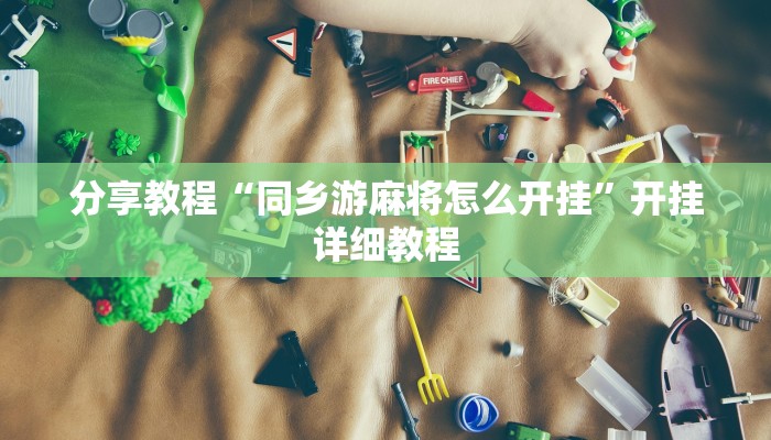 分享教程“同乡游麻将怎么开挂”开挂详细教程