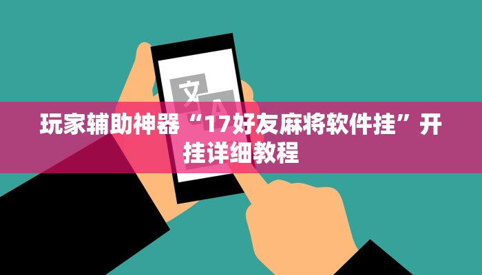 玩家辅助神器“17好友麻将软件挂”开挂详细教程