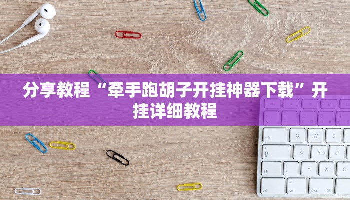 分享教程“牵手跑胡子开挂神器下载”开挂详细教程 分享教程“牵手跑胡子开挂神器下载”开挂详细教程