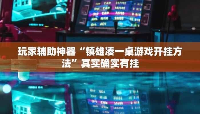 玩家辅助神器“镇雄凑一桌游戏开挂方法”其实确实有挂