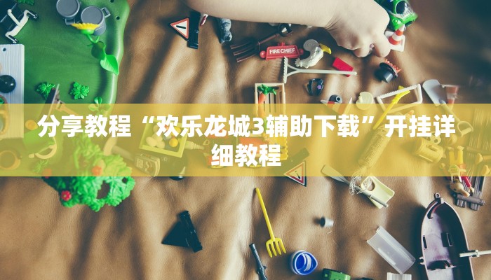 分享教程“欢乐龙城3辅助下载”开挂详细教程