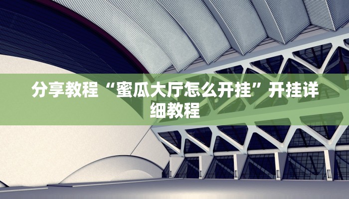 分享教程“蜜瓜大厅怎么开挂”开挂详细教程