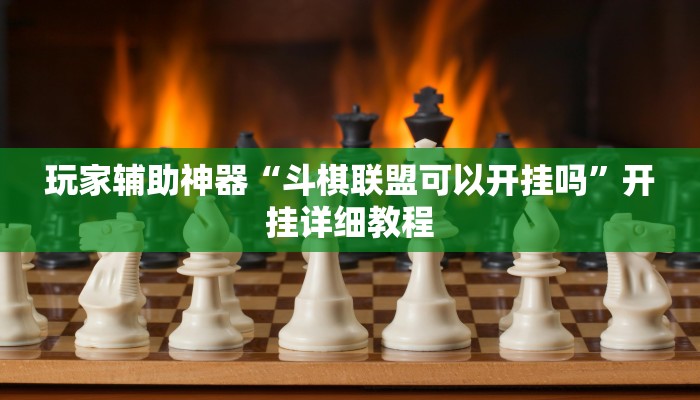 玩家辅助神器“斗棋联盟可以开挂吗”开挂详细教程 玩家辅助神器“斗棋联盟可以开挂吗”开挂详细教程