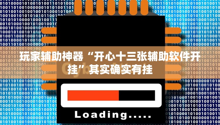 玩家辅助神器“开心十三张辅助软件开挂”其实确实有挂