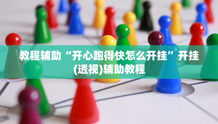 教程辅助“开心跑得快怎么开挂”开挂(透视)辅助教程