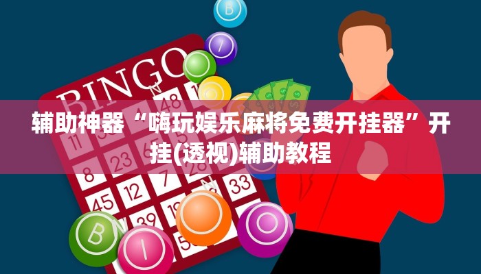 辅助神器“嗨玩娱乐麻将免费开挂器”开挂(透视)辅助教程