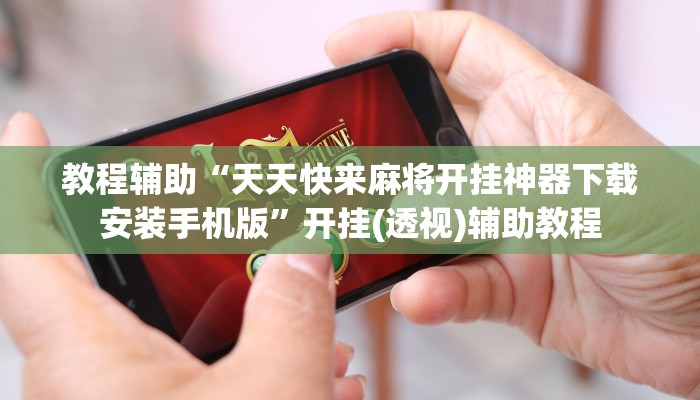 教程辅助“天天快来麻将开挂神器下载安装手机版”开挂(透视)辅助教程 教程辅助“天天快来麻将开挂神器下载安装手机版”开挂(透视)辅助教程