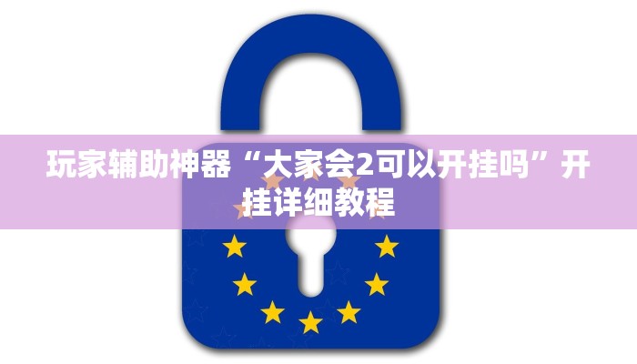 玩家辅助神器“大家会2可以开挂吗”开挂详细教程