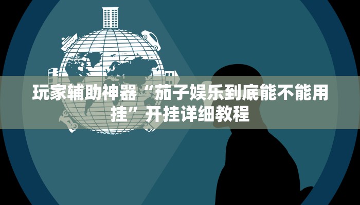 玩家辅助神器“茄子娱乐到底能不能用挂”开挂详细教程