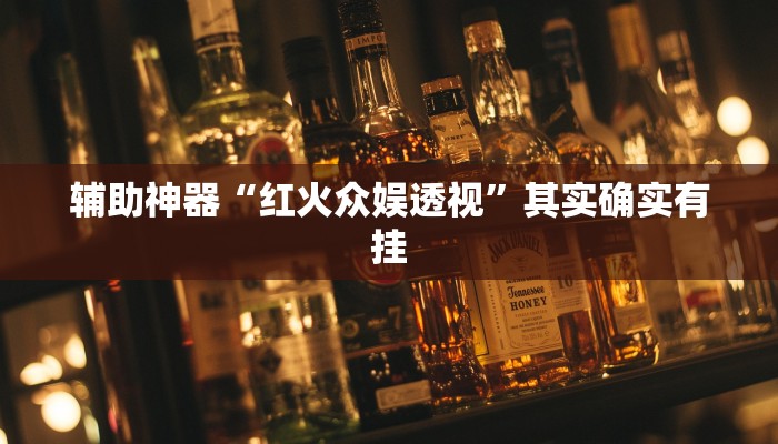 辅助神器“红火众娱透视”其实确实有挂 辅助神器“红火众娱透视”其实确实有挂