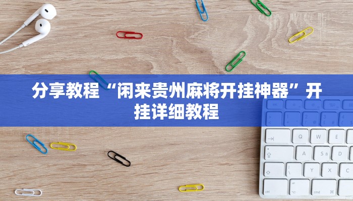分享教程“闲来贵州麻将开挂神器”开挂详细教程 分享教程“闲来贵州麻将开挂神器”开挂详细教程