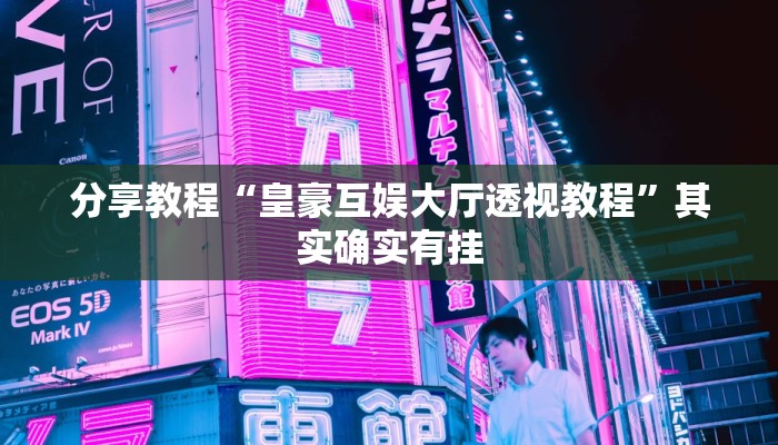 分享教程“皇豪互娱大厅透视教程”其实确实有挂