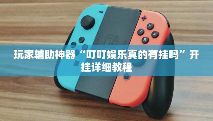 玩家辅助神器“叮叮娱乐真的有挂吗”开挂详细教程 玩家辅助神器“叮叮娱乐真的有挂吗”开挂详细教程