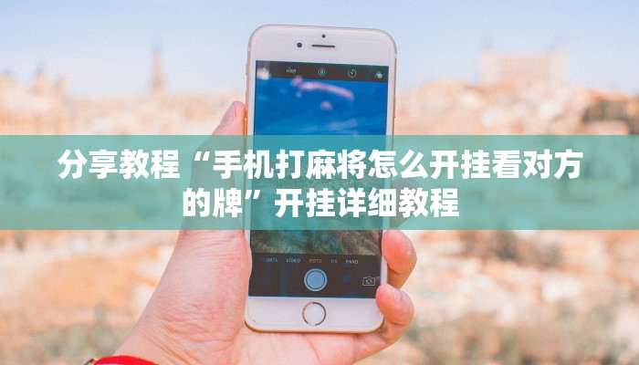 分享教程“手机打麻将怎么开挂看对方的牌”开挂详细教程