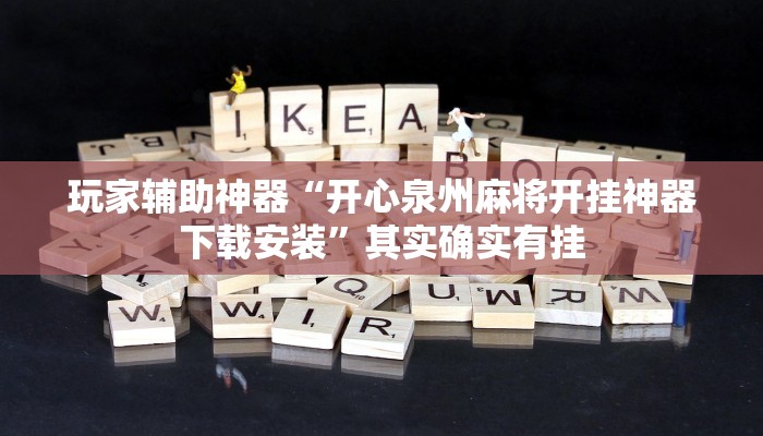 玩家辅助神器“开心泉州麻将开挂神器下载安装”其实确实有挂