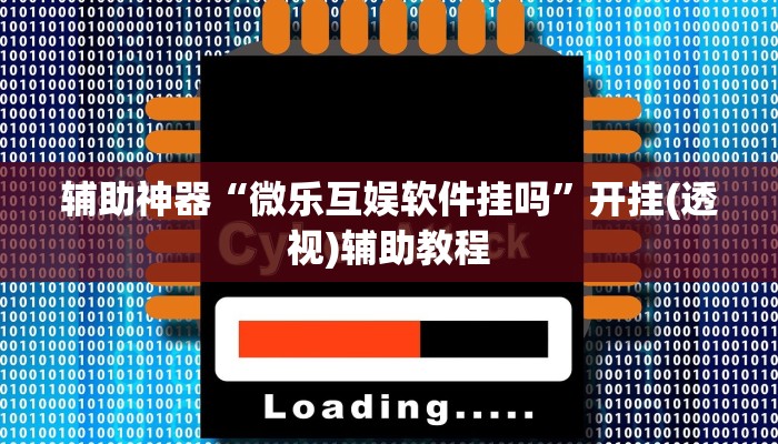 辅助神器“微乐互娱软件挂吗”开挂(透视)辅助教程