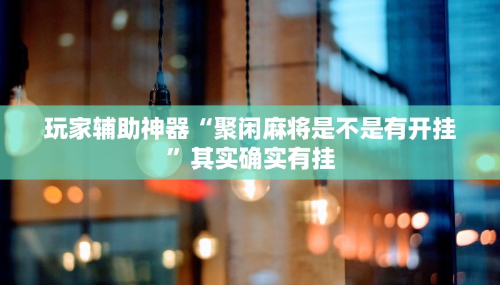 玩家辅助神器“聚闲麻将是不是有开挂”其实确实有挂