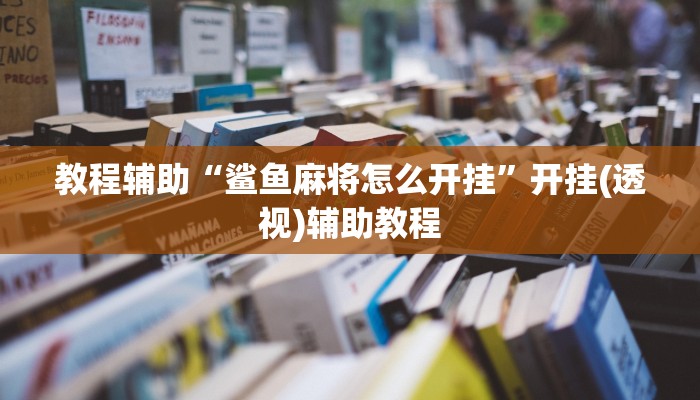 教程辅助“鲨鱼麻将怎么开挂”开挂(透视)辅助教程
